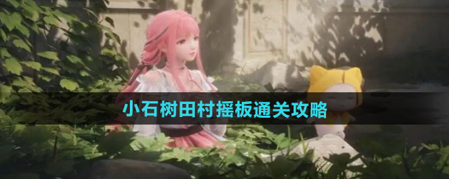 无限暖暖小石树田村圆球怎么过    小石树田村通关攻略[多图]图片1