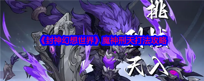 封神幻想世界魔神刑天怎么打  魔神刑天攻略[多图]图片1