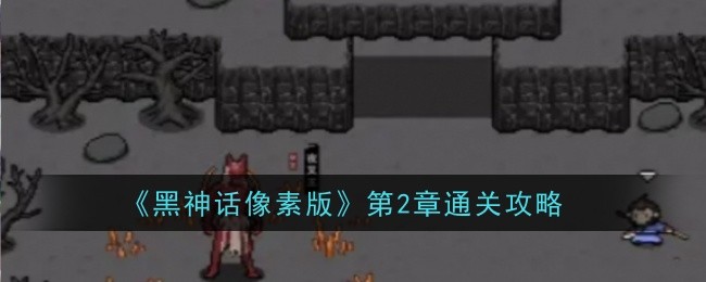 黑神话像素版第二章怎么走   第二章通关攻略[多图]图片1
