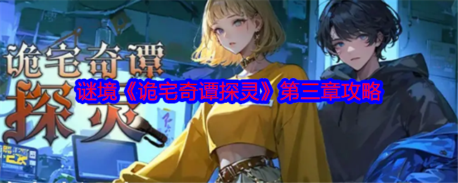 诡宅奇谭探灵第三章攻略   第三章柳滢滢攻略详解图文[多图]图片1