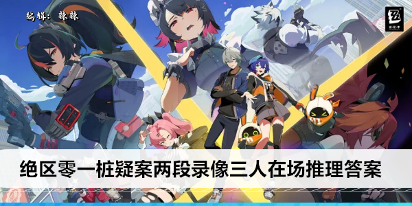绝区零一桩疑案两段录像三人在场推理答案  侦探小屋正确答案及推理攻略[多图]图片1