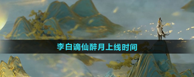 王者荣耀李白新皮肤谪仙醉月上线时间    李白新皮肤谪仙醉月获得方法[多图]图片1
