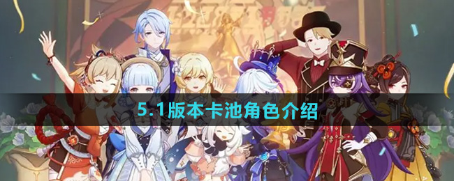 原神5.1卡池角色介绍    5.1卡池爆料角色抢先看[多图]图片1