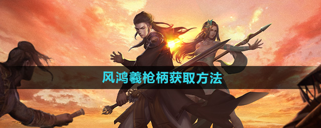 下一站江湖2风鸿羲枪柄获取攻略[多图]图片1